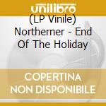 (LP Vinile) Northerner - End Of The Holiday lp vinile di Northerner