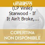 (LP Vinile) Starwood - If It Ain't Broke, Break It vinile