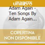 Adam Again - Ten Songs By Adam Again (Collector's Edition) cd