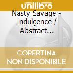 Nasty Savage - Indulgence / Abstract Reality cd