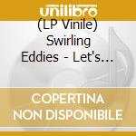 (LP Vinile) Swirling Eddies - Let's Spin vinile