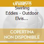 Swirling Eddies - Outdoor Elvis (Collector's Edition) cd