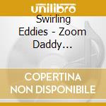 Swirling Eddies - Zoom Daddy (Collector's Edition) cd