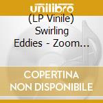 (LP Vinile) Swirling Eddies - Zoom Daddy vinile