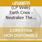 (LP Vinile) Earth Crisis - Neutralize The Threat (15Th Anniversary) vinile