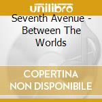 Seventh Avenue - Between The Worlds cd