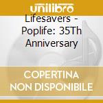 Lifesavers - Poplife: 35Th Anniversary cd