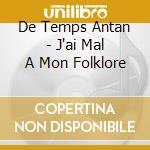 De Temps Antan - J'ai Mal A Mon Folklore cd
