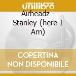 Airheadz - Stanley (here I Am) cd