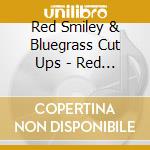 Red Smiley & Bluegrass Cut Ups - Red Smiley & Bluegrass Cut Ups cd