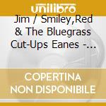 Jim / Smiley,Red & The Bluegrass Cut-Ups Eanes - Jim Eanes With Red Smiley & The Bluegrass Cut-Ups cd