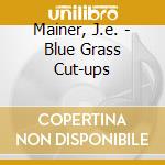 Mainer, J.e. - Blue Grass Cut-ups cd