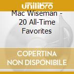 Mac Wiseman - 20 All-Time Favorites cd musicale di Mac Wiseman