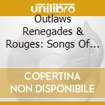 Outlaws Renegades & Rouges: Songs Of Badman / Var cd