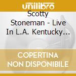 Scotty Stoneman - Live In L.A. Kentucky Col cd musicale di Stoneman Scotty