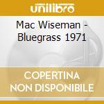 Mac Wiseman - Bluegrass 1971 cd musicale di Mac Wiseman