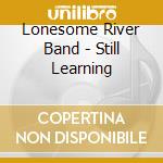 Lonesome River Band - Still Learning cd musicale di Lonesome River Band