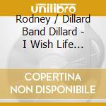 Rodney / Dillard Band Dillard - I Wish Life Was Like Mayberry cd musicale di Rodney / Dillard Band Dillard