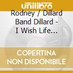 Rodney / Dillard Band Dillard - I Wish Life Was Like Mayberry cd