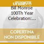 Bill Monroe 100Th Year Celebration: Live / Various cd musicale