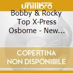 Bobby & Rocky Top X-Press Osborne - New Bluegrass & Old Heartaches cd musicale di Bobby & Rocky Top X