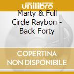 Marty & Full Circle Raybon - Back Forty cd