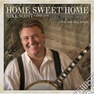 Mike Scott & Friends - Home Sweet Home (Civil War Era Songs) cd musicale di Mike & Friends Scott
