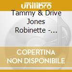 Tammy & Drive Jones Robinette - Tammy Jones Robinette & The Drive cd musicale di Tammy & Drive Jones Robinette