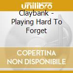 Claybank - Playing Hard To Forget cd