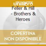Feller & Hill - Brothers & Heroes cd musicale di Feller & Hill
