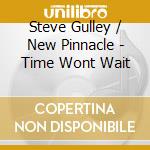 Steve Gulley / New Pinnacle - Time Wont Wait cd musicale di Steve Gulley / New Pinnacle