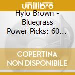 Hylo Brown - Bluegrass Power Picks: 60 Classics (3 Cd) cd musicale di Hylo Brown