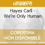 Hayes Carll - We're Only Human cd
