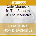 Cole Chaney - In The Shadow Of The Mountain cd