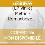 (LP Vinile) Metric - Romanticize The Dive vinile