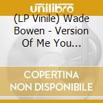 (LP Vinile) Wade Bowen - Version Of Me You Get vinile