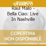 Raul Malo - Bella Ciao: Live In Nashville cd