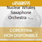 Nuclear Whales Saxaphone Orchestra - Fathom This - A Retrospective cd