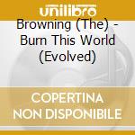 Browning (The) - Burn This World (Evolved) cd