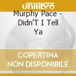 Murphy Pace - Didn'T I Tell Ya cd