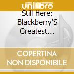 Still Here: Blackberry'S Greatest Collection cd musicale