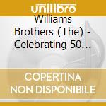 Williams Brothers (The) - Celebrating 50 Years cd musicale di The williams brother