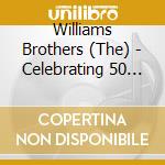 Williams Brothers (The) - Celebrating 50 Years cd
