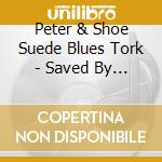 Peter & Shoe Suede Blues Tork - Saved By The Blues cd