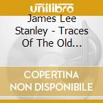 James Lee Stanley - Traces Of The Old Road cd