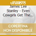 James Lee Stanley - Even Cowgirls Get The Blues cd