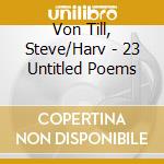 Von Till, Steve/Harv - 23 Untitled Poems cd