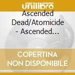 Ascended Dead/Atomicide - Ascended Dead/Atomicide cd