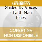 Guided By Voices - Earth Man Blues cd