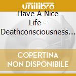 Have A Nice Life - Deathconsciousness (Deluxe) (3 Cd) cd musicale